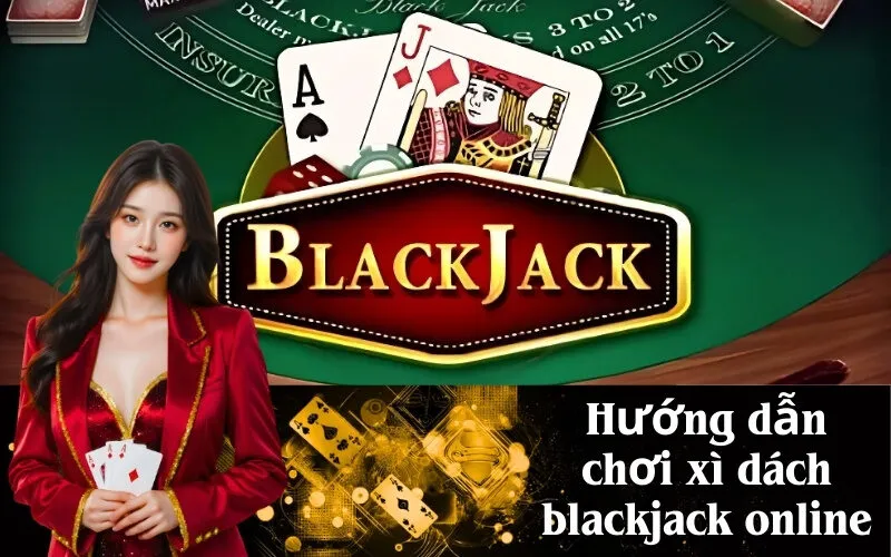 Hướng dẫn chơi xì dách blackjack online