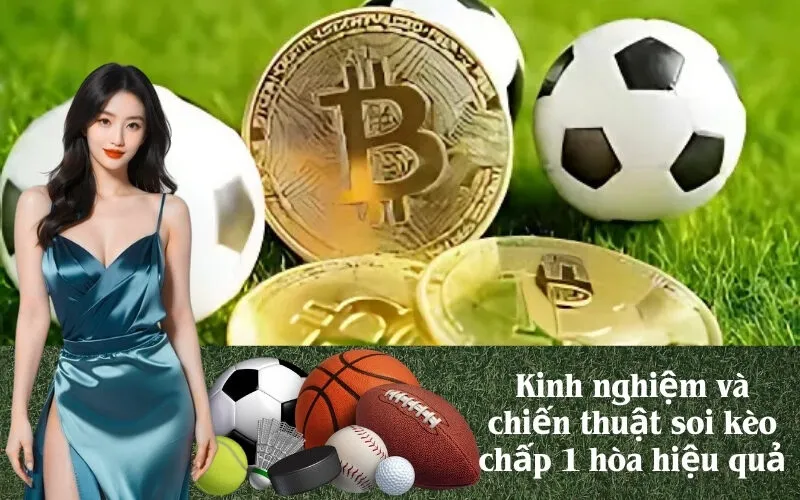 Kinh nghiệm và chiến thuật soi kèo chấp 1 hòa hiệu quả