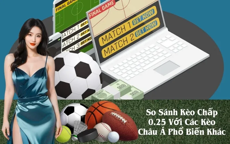 So Sánh Kèo Chấp 0.25 Với Các Kèo Châu Á Phổ Biến Khác