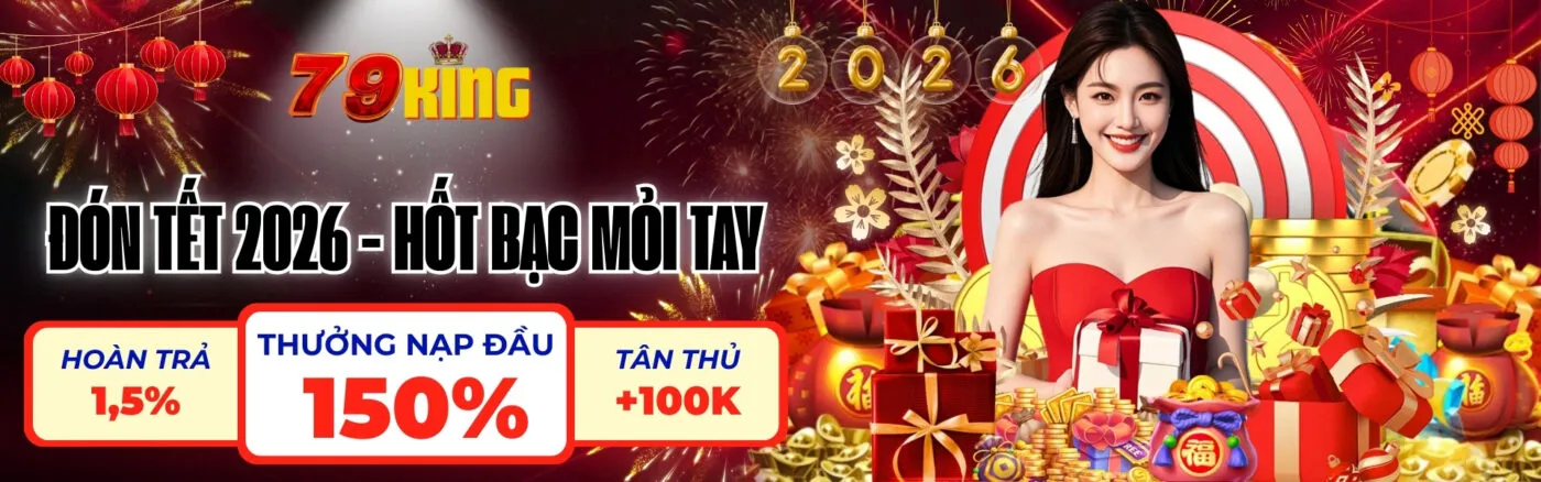 Đón Tết 2026 - Hốt bạc mỏi tay tại 79King